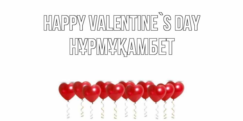Greetings card с именем, НҰРМҰҚАМБЕТ Happy Valentine`s Day Поздравляю с днем всех влюбленных тебя моя родная Greetings with text for free download 